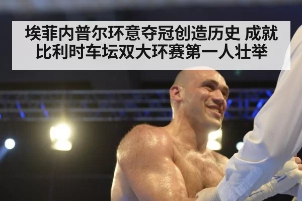 埃菲内普尔环意夺冠创造历史 成就比利时车坛双大环赛第一人壮举
