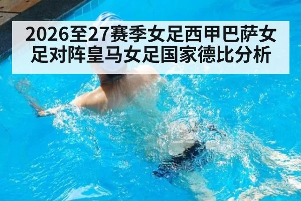 2026至27赛季女足西甲巴萨女足对阵皇马女足国家德比分析
